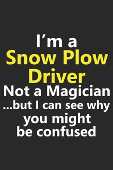 I’m a Snow Plow Driver Not A Magician But I Can See Why You Might Be Confused: Funny Job Career Notebook Journal Lined Wide Ruled Paper Stylish Diary Planner 6x9 Inches 120 Pages Gift