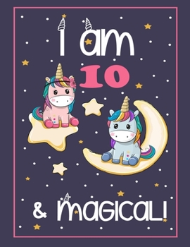 I'm 10 and Magical: Cute Unicorn Coloring Book Gift for your 10 Year Old Girl (8.5 x 11" 50 Pages Cute Drawings for Coloring + Blank Pages for Sketching)