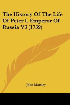 Paperback The History Of The Life Of Peter I, Emperor Of Russia V3 (1739) Book