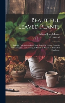 Hardcover Beautiful Leaved Plants: Being a Description of the Most Beautiful Leaved Plants in Cultivation in This Country, to Which Is Added an Extended Book