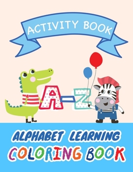 A-Z Alphabet Learning Coloring Book: Fun Alphabet Learning and Writing Practice Activity Book For Kids Aged 3-5 Preschool Practical Workbook