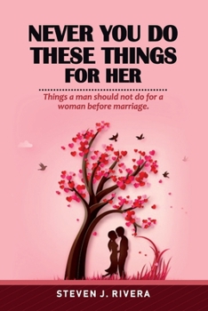 Paperback Never You Do These Things for Her: Things a man should not do for a woman before marriage. Book