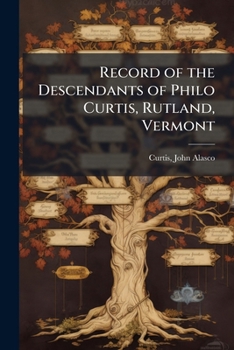 Record of the Descendants of Philo Curtis, Rutland, Vermont