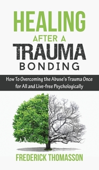 Hardcover Healing After a Trauma Bonding: How To Overcoming the Abuse's Trauma Once for All and Live-free Psychologically Book