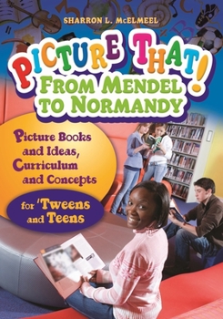 Paperback Picture That! From Mendel to Normandy: Picture Books and Ideas, Curriculum and Connectionsâ "for 'Tweens and Teens Book