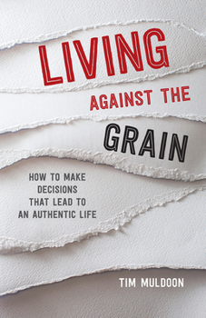 Paperback Living Against the Grain: How to Make Decisions That Lead to an Authentic Life Book
