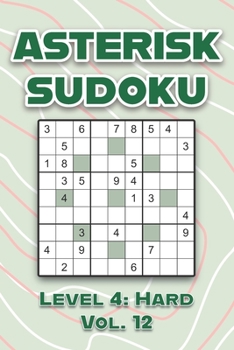 Paperback Asterisk Sudoku Level 4: Hard Vol. 12: Play Asterisk Sudoku 9x9 Nine Numbers Grid With Solutions Hard Level Volumes 1-40 Cross Sums Sudoku Variation T Book