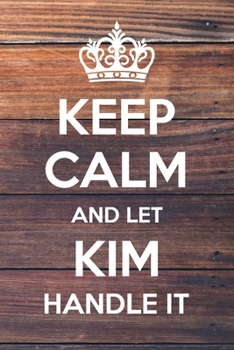 Paperback Keep Calm and Let Kim Handle It: 6x9" Lined Notebook/Journal Funny Gift Idea Book