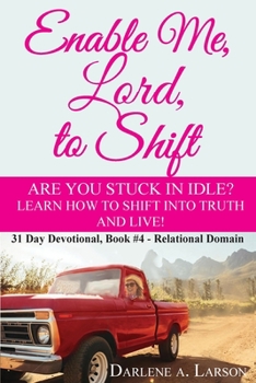 Paperback Enable Me, Lord, to Shift: Are you stuck in idle? Learn how to shift into Truth and live! Relational Domain Book