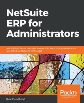 Paperback NetSuite ERP for Administrators: Learn how to install, maintain, and secure a NetSuite implementation, using the best tools and techniques Book