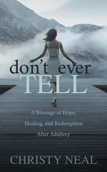 Don’t Ever Tell: A Message of Hope, Healing, and Redemption After Adultery