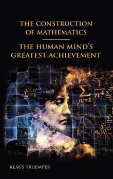 Hardcover The Construction of Mathematics: The Human Mind's Greatest Achievement Book