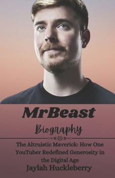 Paperback MrBeast Biography: The Altruistic Maverick: How One YouTuber Redefined Generosity in the Digital Age Book