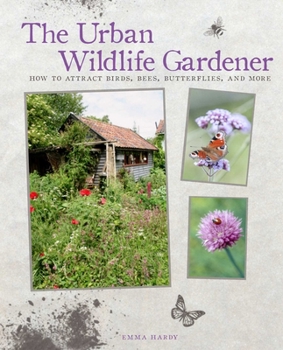 Hardcover The Urban Wildlife Gardener: How to Attract Birds, Bees, Butterflies, and More Book