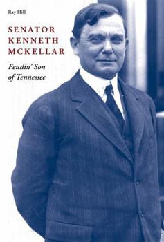 Hardcover Senator Kenneth McKellar: Feudin' Son of Tennessee Book