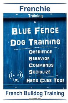 Paperback Frenchie Training By Blue Fence DOG Training, Obedience - Behavior, Commands - Socialize, Hand Cues Too! French Bulldog Training Book