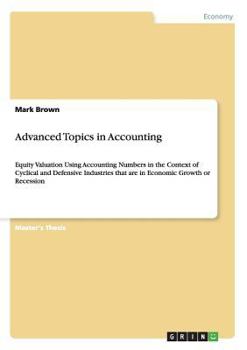 Paperback Advanced Topics in Accounting: Equity Valuation Using Accounting Numbers in the Context of Cyclical and Defensive Industries that are in Economic Gro Book