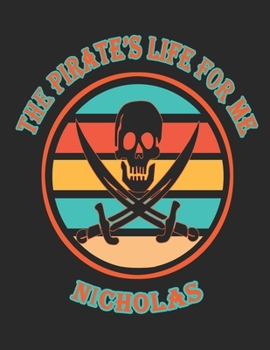 The  Pirate's  Life  For  Me  Nicholas: 8.5x11.  110  page.    Wide  Rule.    Funny  Pirate  Vintage  Skull  Crossbone  Sword  journal  composition  book  (Notebook  School  Office  Supplies)