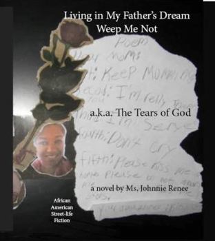 Living in My Father's Dream: Weep Me Not: a.k.a. The Tears of God