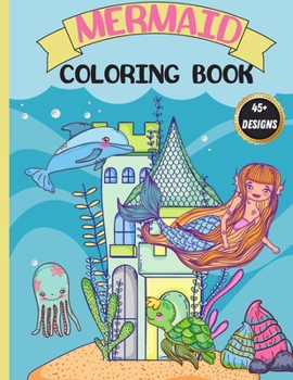 Mermaid Coloring Book: For Kids 4-8, Cute, Unique Coloring Pages featuring Beautiful Mermaids and Sea Creatures