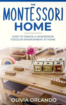 Paperback The Montessori Home: How to Create a Montessori Toddler Environment at Home Book