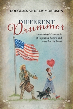 Different Drummer: A Cardiologist's Memoir of Imperfect Heroes and Care for the Heart