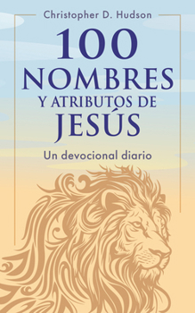 100 nombres y atributos de Jesús: Un devocional diario (Spanish Edition)