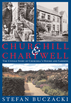 Hardcover Churchill and Chartwell: The Untold Story of Churchill's Houses and Gardens Book