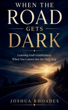 Paperback When the Road Gets Dark - Learning God's Faithfulness When You Cannot See the Next Step Book