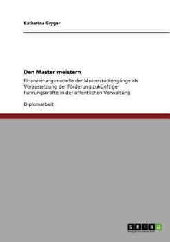 Paperback Den Master meistern: Finanzierungsmodelle der Masterstudiengänge als Voraussetzung der Förderung zukünftiger Führungskräfte in der öffentli [German] Book