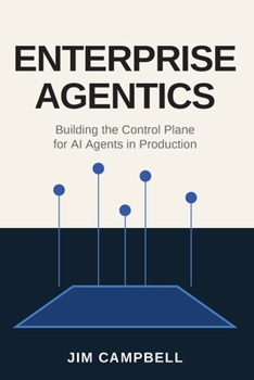Paperback Enterprise Agentics: Building the Control Plane for AI Agents in Production Book