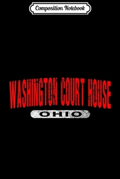 Composition Notebook: WASHINGTON COURT HOUSE OH OHIO Funny City Roots Vintage Gift  Journal/Notebook Blank Lined Ruled 6x9 100 Pages
