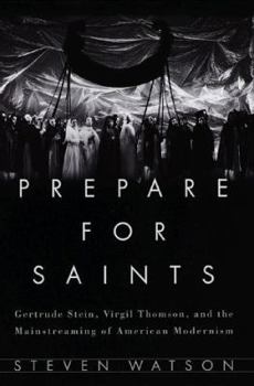 Hardcover Prepare for Saints: Gertrude Stein, Virgil Thomson, and the Mainstreaming of American Modernism Book