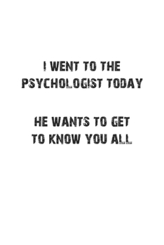 I went to the psychologist today. He wants to get to know you all: Notebook, Journal with funny saying for fun entertainer & comedians | blank pages | 6x9 | 120 pages