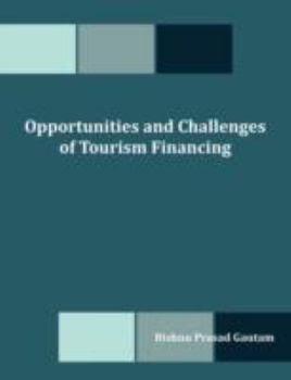 Paperback Opportunities and Challenges of Tourism Financing: A Study on Demand and Supply; Status, Structure, Composition and Effectiveness of Tourism Financing Book