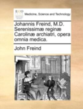 Paperback Johannis Freind, M.D. Serenissimæ reginæ Carolinæ archiatri, opera omnia medica. [Latin] Book