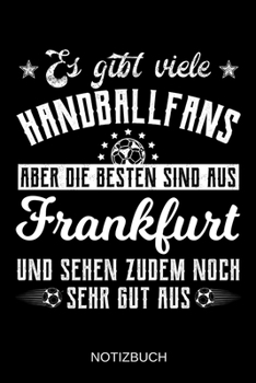 Es gibt viele Handballfans aber die besten sind aus Frankfurt und sehen zudem noch sehr gut aus: A5 Notizbuch | Liniert 120 Seiten | ... | Muttertag | Namenstag (German Edition)