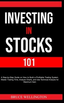 Hardcover Investing in Stocks 101: A Step-by-Step Guide on How to Build a Profitable Trading System, Master Trading Time, Analyze Charts, and Use Technic Book