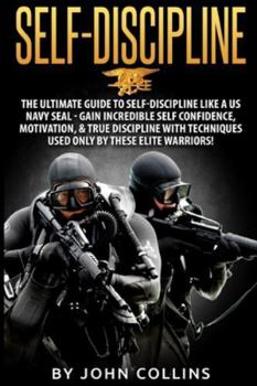 Paperback Self-Discipline: The Ultimate Guide to Self-Discipline like a US NAVY SEAL: Gain Incredible Self Confidence, Motivation, & True Discipl Book