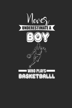 Paperback Never Underestimate A Boy Who Plays Basketball: Never Underestimate Notebook, Dotted Bullet (6" x 9" - 120 pages) Sports and Recreations Themed Notebo Book