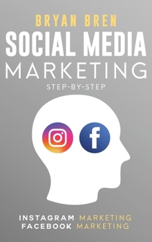 Hardcover Social Media Marketing Step-By-Step: The Guides To Instagram And Facebook Marketing - Learn How To Develop A Strategy And Grow Your Business Book