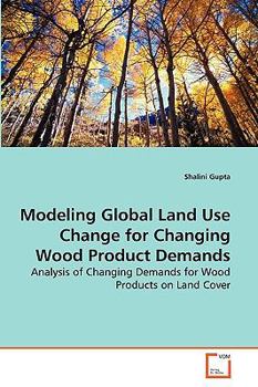 Paperback Modeling Global Land Use Change for Changing Wood Product Demands Book