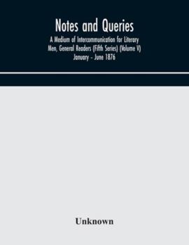 Paperback Notes And Queries; A Medium Of Intercommunication For Literary Men, General Readers (Fifth Series) (Volume V) January - June 1876 Book