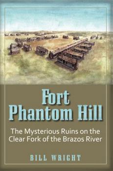 Paperback Fort Phantom Hill: The Mysterious Ruins on the Clear Fork of the Brazos River Book