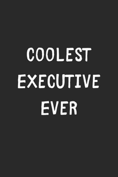 Paperback Coolest Executive Ever: Lined Journal, 120 Pages, 6 x 9, Cool Executive Gift Idea, Black Matte Finish (Coolest Executive Ever Journal) Book