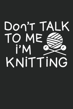 Paperback Don't Talk To Me I'm Knitting: College Ruled Notebook (6x9 inches) with 120 Pages Book