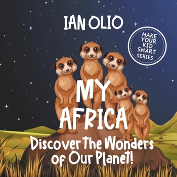 My Africa: Discover the Wonders of Our Planet!: Make your kid smart series.