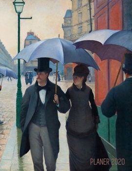Gustave Caillebotte Monatsplaner 2020: Stra�e in Paris an einem regnerischen Tag Planer 2020 mit Raum f�r Notizen Januar - Dezember 2020 mit Wochenansicht Einfacher �berblick �ber die Terminpl�ne Fran