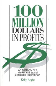 Hardcover 100 Million Dollars in Profits: An Anatomy of a Market Killing and a Realistic Trading Plan Book