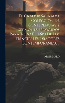 Hardcover El Orador Sagrado, Colección De Conferencias Y Sermones Escogidos Para Todo El Año De Los Principales Oradores Contemporáneos... [Spanish] Book